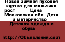 Новая зимняя пуховая куртка для мальчика рост 104.  › Цена ­ 2 500 - Московская обл. Дети и материнство » Детская одежда и обувь   